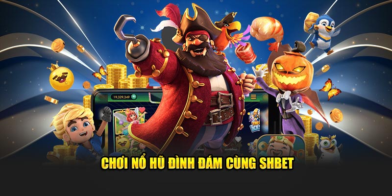 Chơi nổ hũ đình đám cùng SHBET