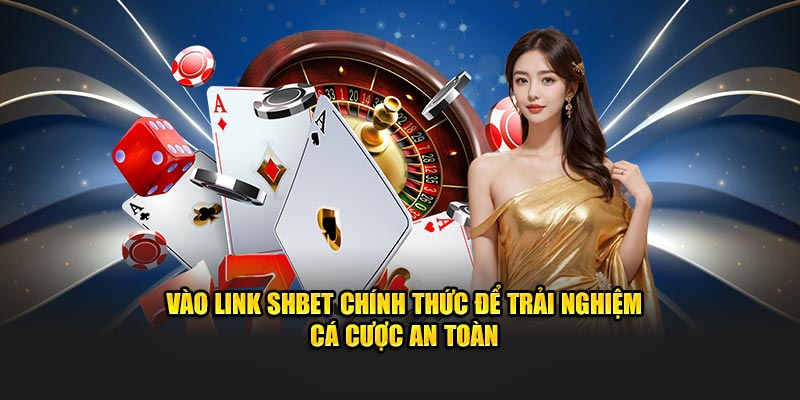 Vào link SHBET chính thức để trải nghiệm cá cược an toàn