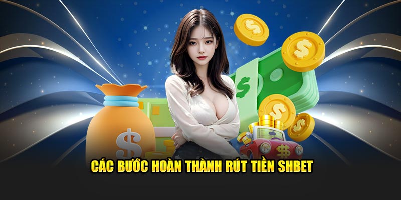 Các bước hoàn thành rút tiền SHBET