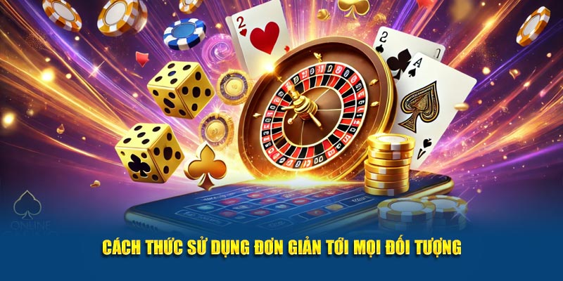 Cách thức sử dụng đơn giản tới mọi đối tượng