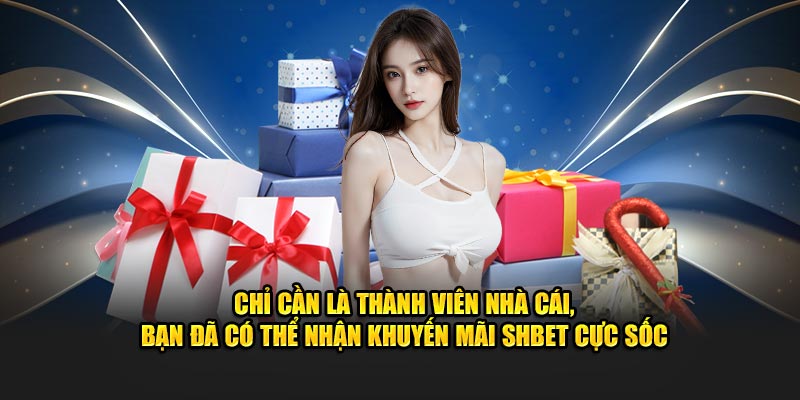 Chỉ cần là thành viên nhà cái, bạn đã có thể nhận khuyến mãi SHBET cực sốc