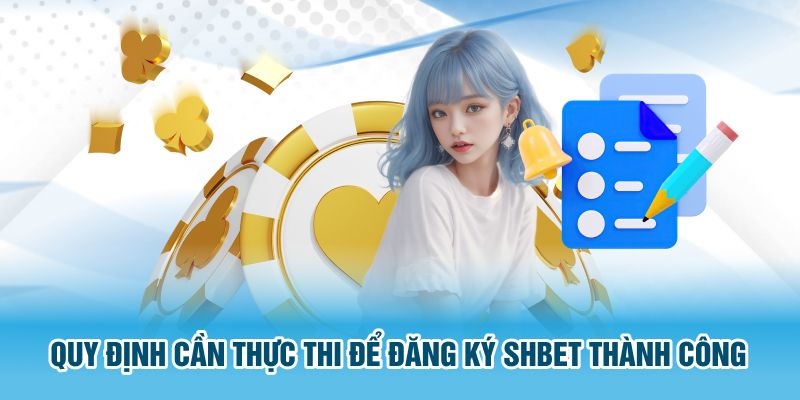 Quy định cần thực thi để đăng ký SHBET thành công