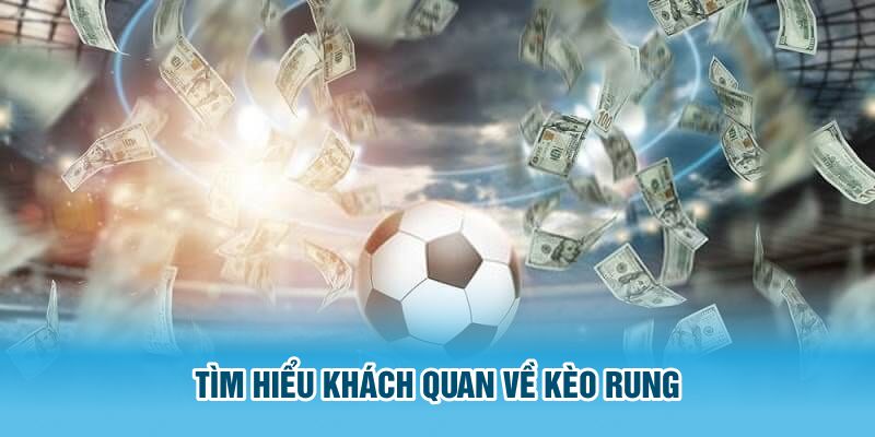 Tìm hiểu khách quan về kèo rung