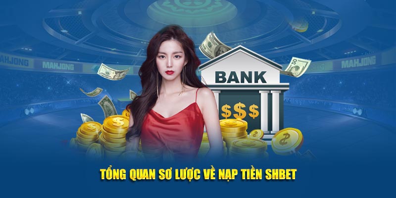 Khái quát sơ lược về nạp tiền SHBET