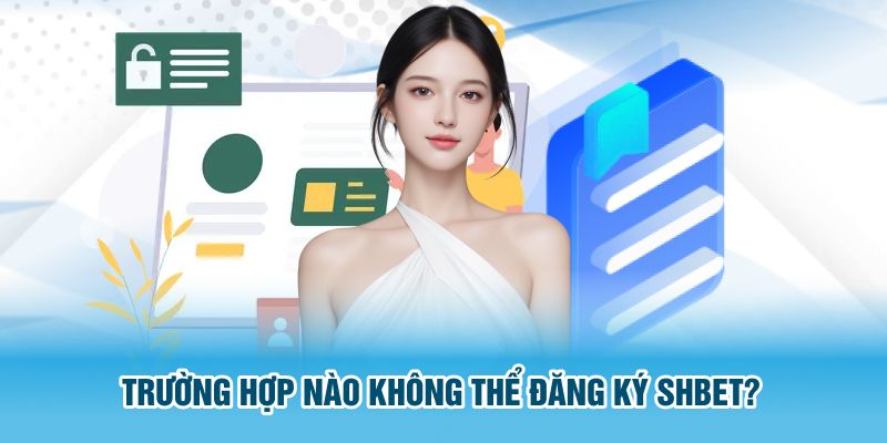 Trường hợp nào không thể đăng ký SHBET?